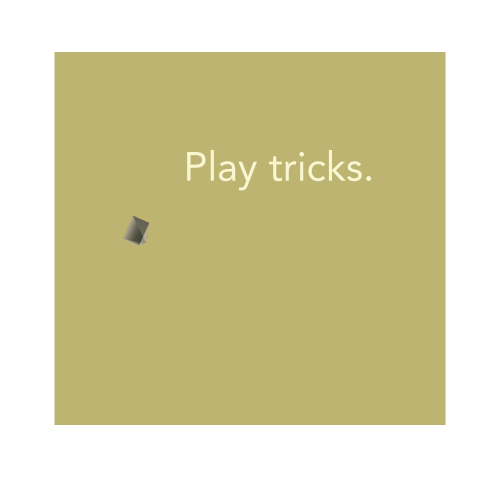 Play tricks.